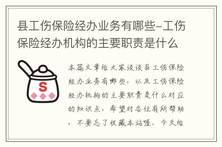 县工伤保险经办业务有哪些-工伤保险经办机构的主要职责是什么