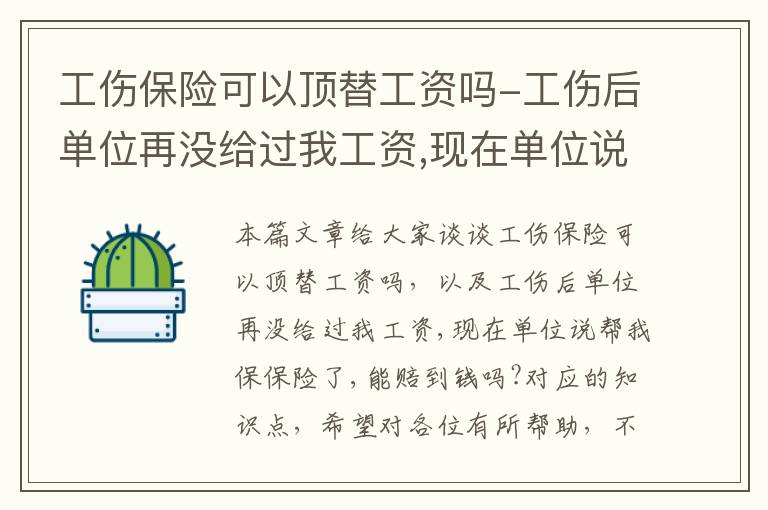 工伤保险可以顶替工资吗-工伤后单位再没给过我工资,现在单位说帮我保保险了,能赔到钱吗?