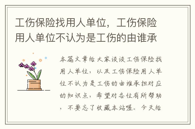 工伤保险找用人单位，工伤保险用人单位不认为是工伤的由谁承担