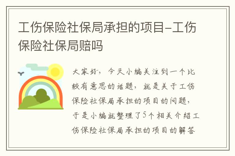 工伤保险社保局承担的项目-工伤保险社保局赔吗