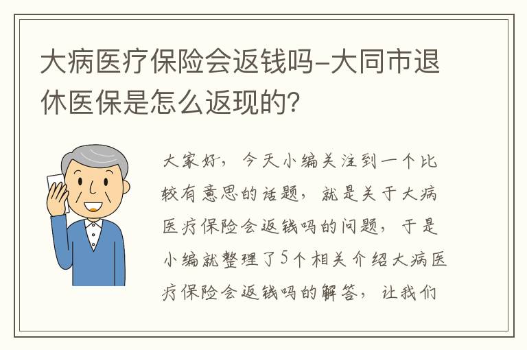 大病医疗保险会返钱吗-大同市退休医保是怎么返现的？