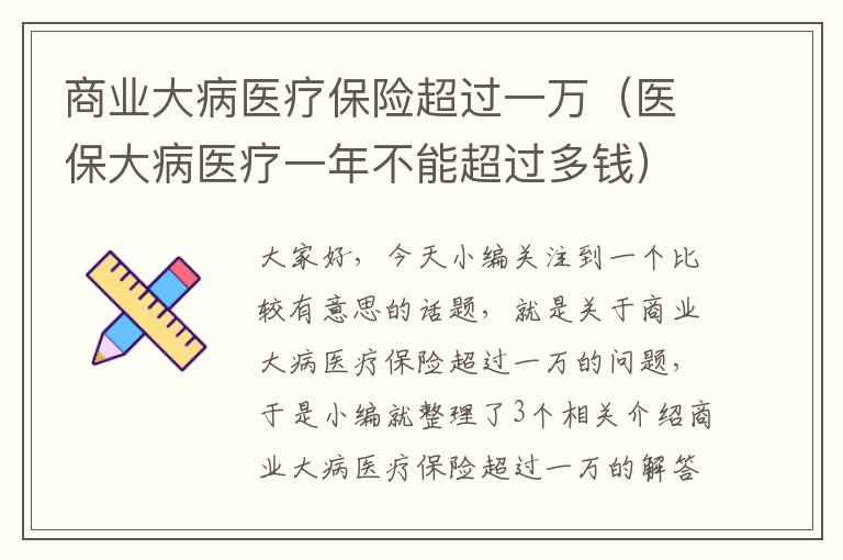 商业大病医疗保险超过一万（医保大病医疗一年不能超过多钱）