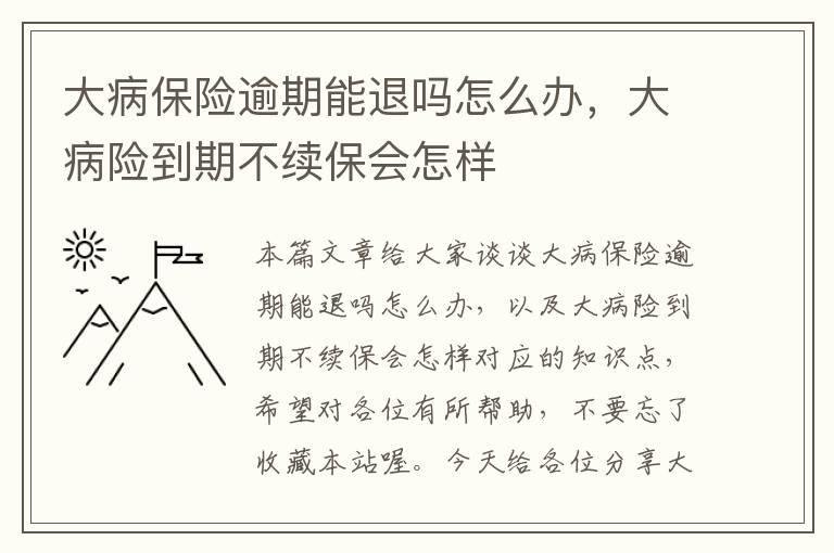 大病保险逾期能退吗怎么办，大病险到期不续保会怎样