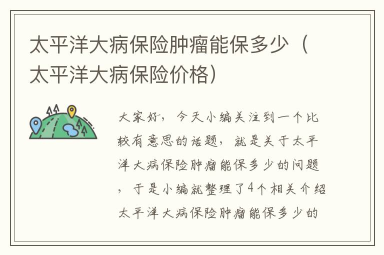 太平洋大病保险肿瘤能保多少（太平洋大病保险价格）