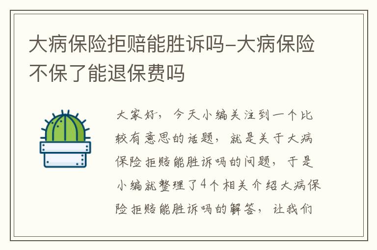 大病保险拒赔能胜诉吗-大病保险不保了能退保费吗