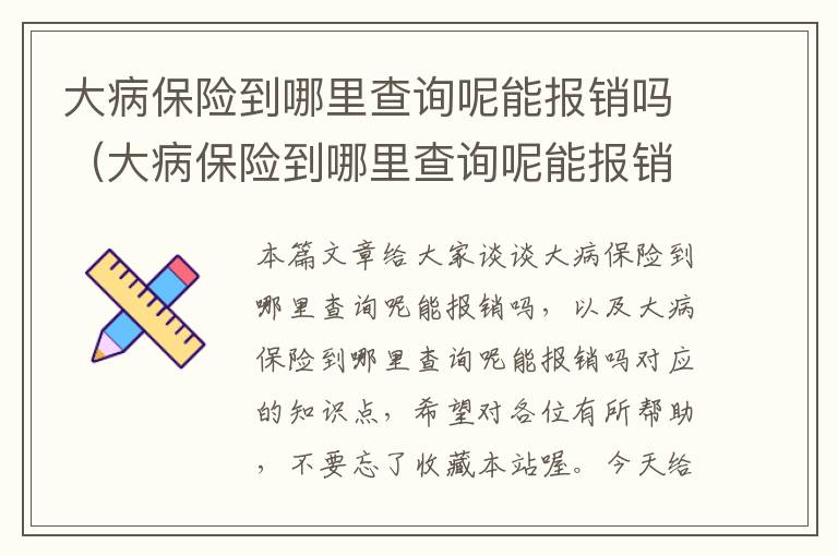 大病保险到哪里查询呢能报销吗（大病保险到哪里查询呢能报销吗）