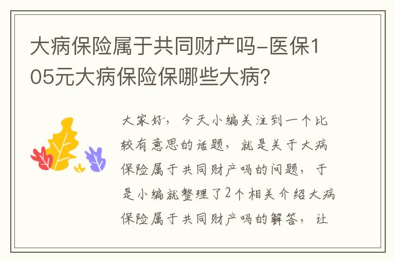 大病保险属于共同财产吗-医保105元大病保险保哪些大病？