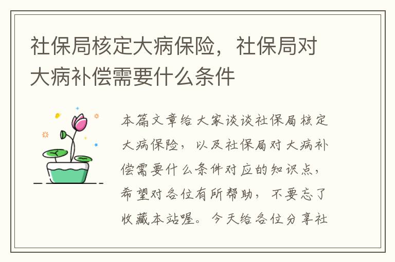 社保局核定大病保险，社保局对大病补偿需要什么条件