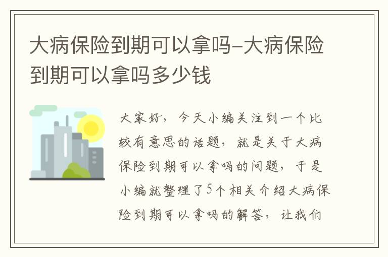 大病保险到期可以拿吗-大病保险到期可以拿吗多少钱