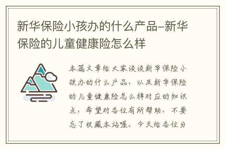 新华保险小孩办的什么产品-新华保险的儿童健康险怎么样