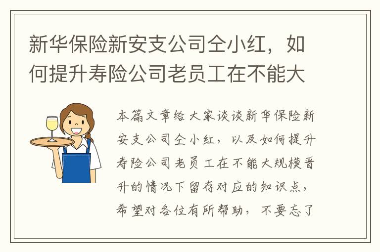 新华保险新安支公司仝小红，如何提升寿险公司老员工在不能大规模晋升的情况下留存