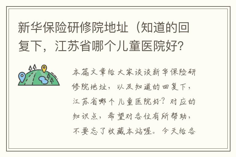 新华保险研修院地址（知道的回复下，江苏省哪个儿童医院好？）