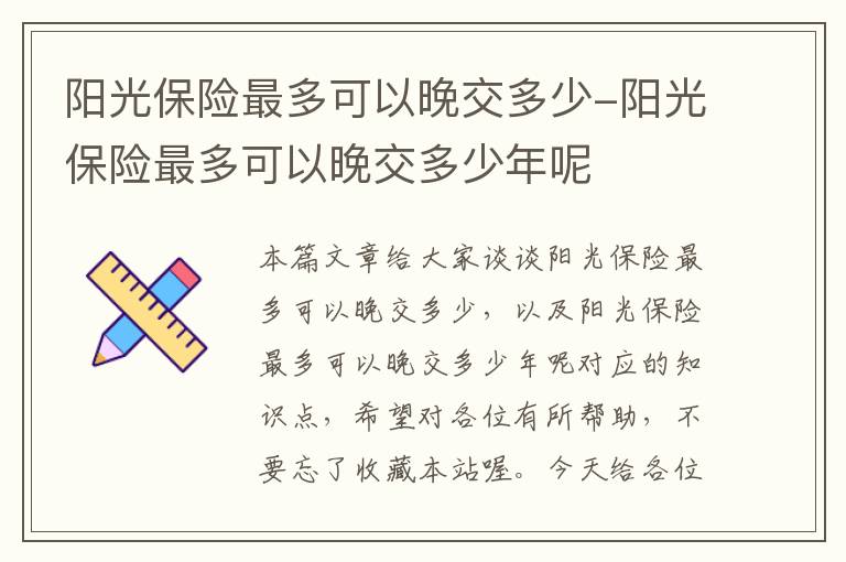 阳光保险最多可以晚交多少-阳光保险最多可以晚交多少年呢