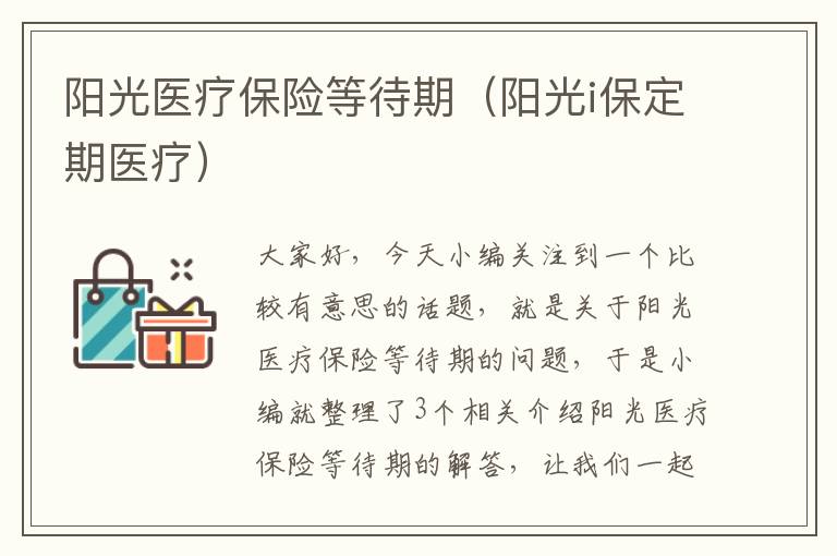 阳光医疗保险等待期（阳光i保定期医疗）