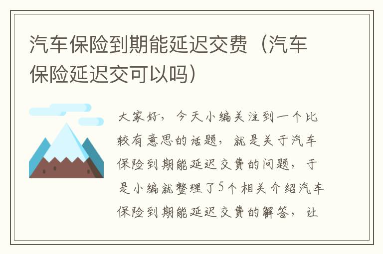 汽车保险到期能延迟交费（汽车保险延迟交可以吗）