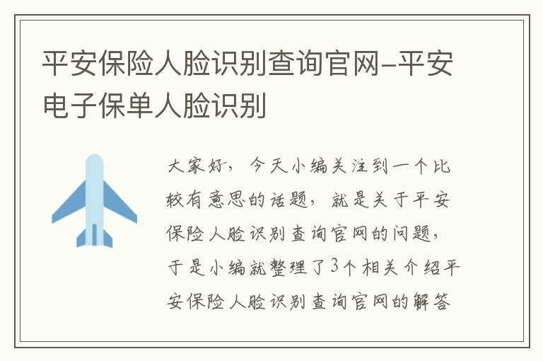 平安保险人脸识别查询官网-平安电子保单人脸识别