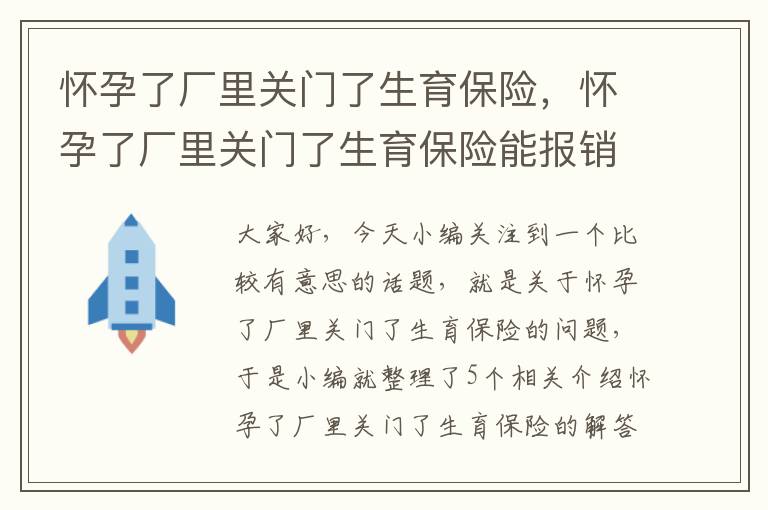 怀孕了厂里关门了生育保险，怀孕了厂里关门了生育保险能报销吗