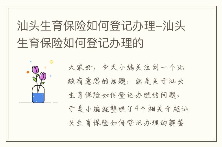 汕头生育保险如何登记办理-汕头生育保险如何登记办理的