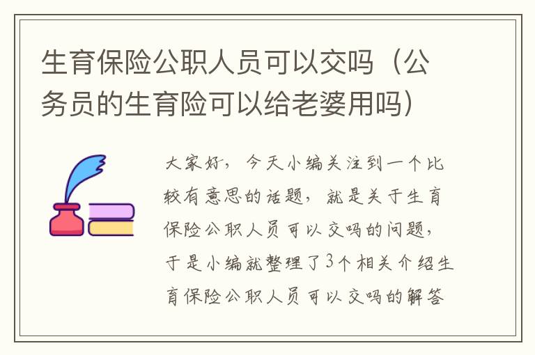 生育保险公职人员可以交吗（公务员的生育险可以给老婆用吗）