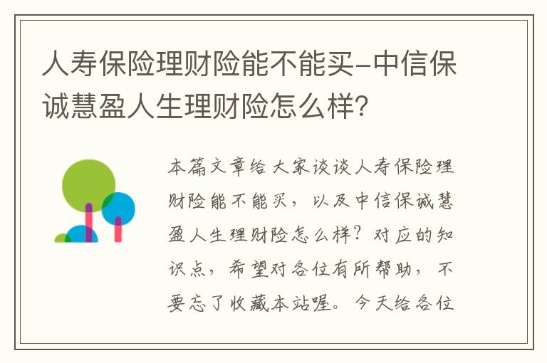 人寿保险理财险能不能买-中信保诚慧盈人生理财险怎么样？