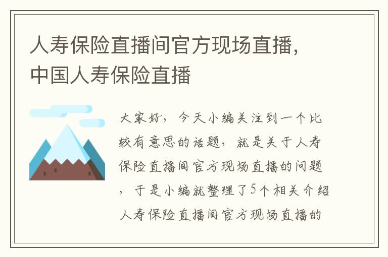 人寿保险直播间官方现场直播，中国人寿保险直播