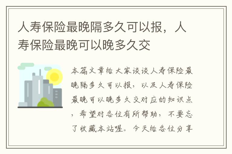 人寿保险最晚隔多久可以报，人寿保险最晚可以晚多久交