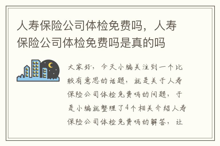 人寿保险公司体检免费吗，人寿保险公司体检免费吗是真的吗