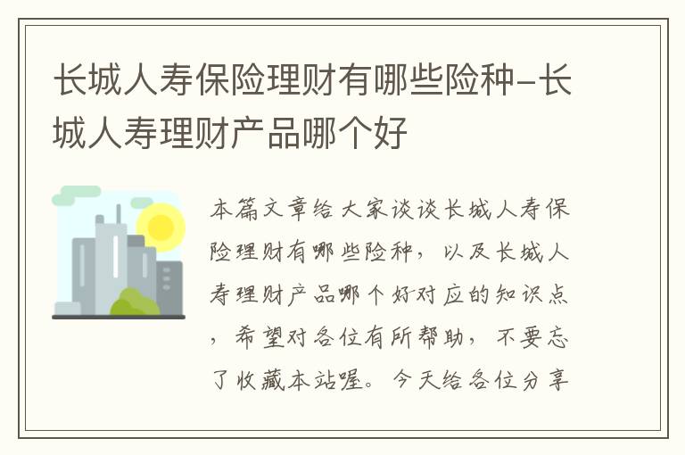 长城人寿保险理财有哪些险种-长城人寿理财产品哪个好