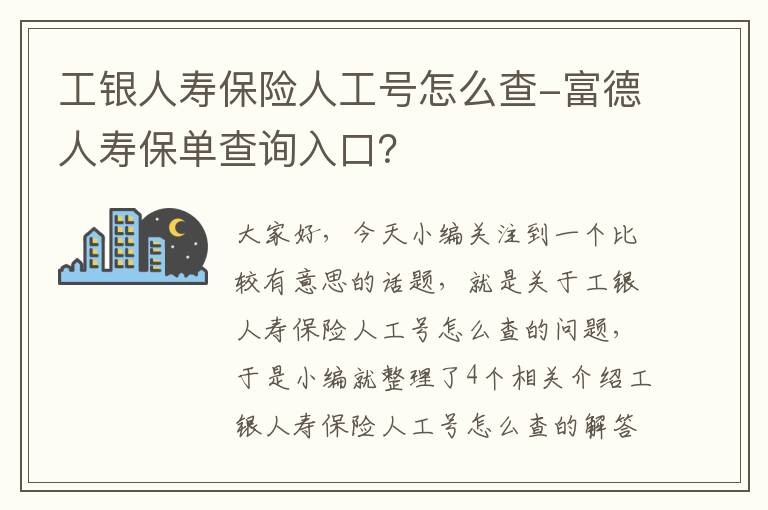 工银人寿保险人工号怎么查-富德人寿保单查询入口？