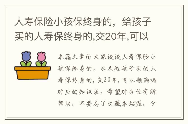 人寿保险小孩保终身的，给孩子买的人寿保终身的,交20年,可以领钱吗