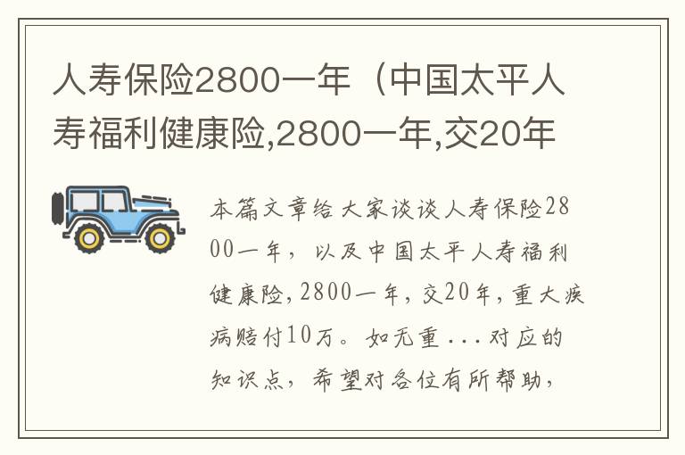 人寿保险2800一年（中国太平人寿福利健康险,2800一年,交20年,重大疾病赔付10万。如无重 ...）