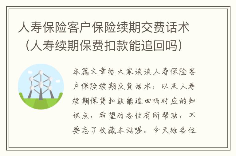 人寿保险客户保险续期交费话术（人寿续期保费扣款能追回吗）