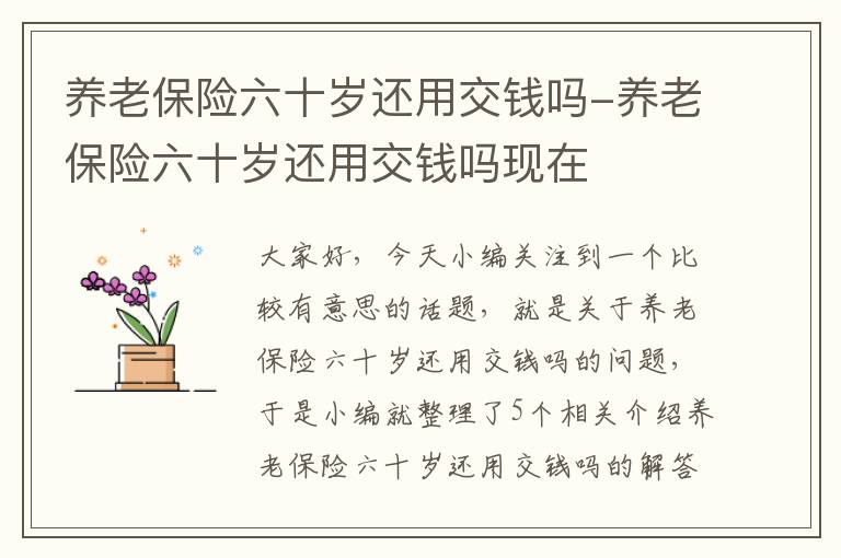 养老保险六十岁还用交钱吗-养老保险六十岁还用交钱吗现在